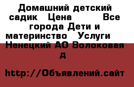 Домашний детский садик › Цена ­ 120 - Все города Дети и материнство » Услуги   . Ненецкий АО,Волоковая д.